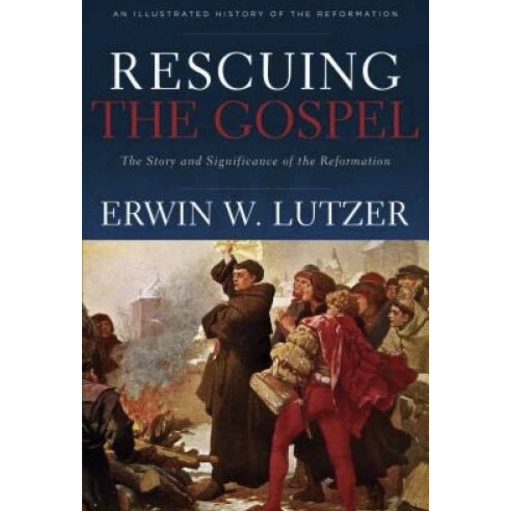 Rescuing‎ the Gospel: The Story and Significance of the Reformation - GOOD